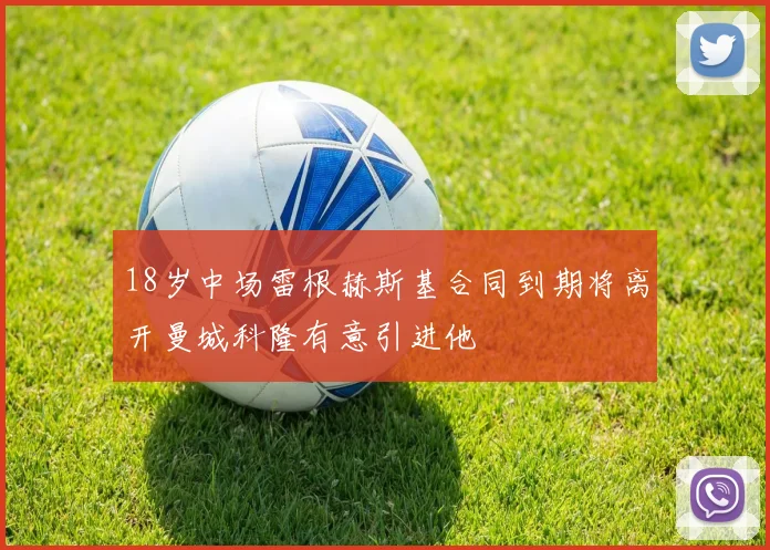18岁中场雷根赫斯基合同到期将离开曼城科隆有意引进他